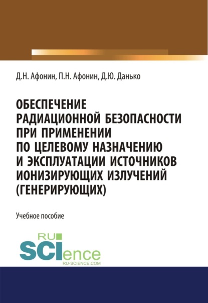 Обеспечение радиационной безопасности при применении по целевому назначению и эксплуатации источников ионизирующих излучений (генерирующих). (Бакалавриат). Учебное пособие. - Дмитрий Николаевич Афонин