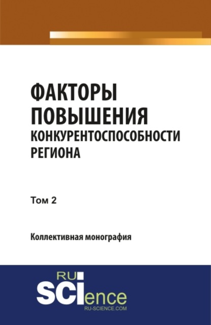 Факторы повышения конкурентоспособности региона. Т2. (Аспирантура, Магистратура). Монография. — Юлия Сергеевна Валеева