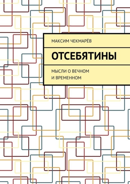 Отсебятины. Мысли о вечном и временном - Максим Чекмарёв