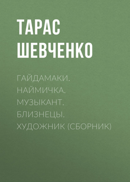 Гайдамаки. Наймичка. Музыкант. Близнецы. Художник (сборник) - Тарас Шевченко