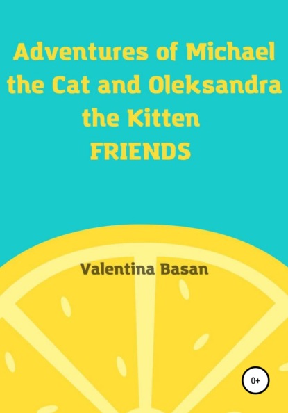 Adventures of Michael the Cat and Oleksandra the Kitten. Friends - Валентина Басан