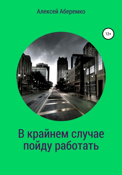 В крайнем случае пойду работать - Алексей Евгеньевич Аберемко