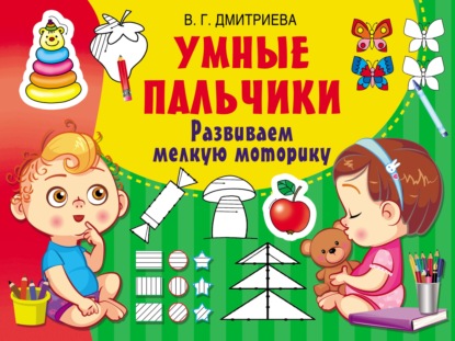 Умные пальчики. Развиваем мелкую моторику — В. Г. Дмитриева