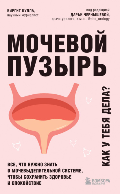 Мочевой пузырь. Как у тебя дела? Все, что нужно знать о мочевыделительной системе, чтобы сохранить здоровье и спокойствие - Биргит Булла