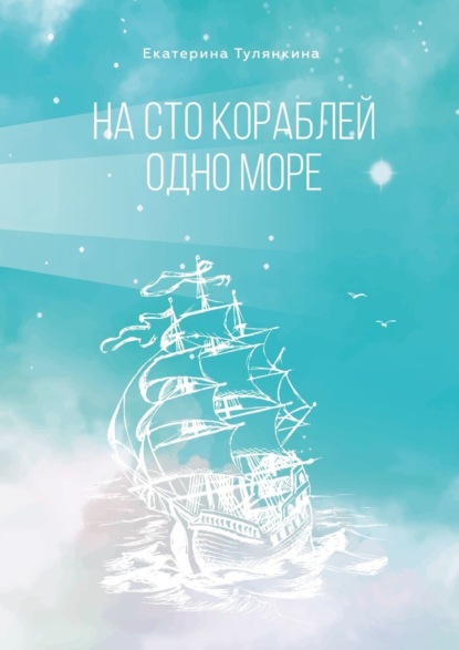 На сто кораблей одно море - Екатерина Игоревна Тулянкина