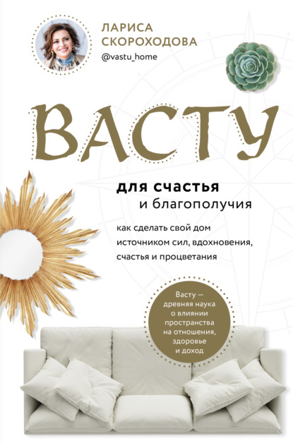 Васту для счастья и благополучия. Как сделать свой дом источником сил, вдохновения, счастья и процветания - Лариса Скороходова