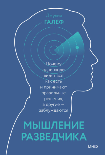 Мышление разведчика. Почему одни люди видят все как есть и принимают правильные решения, а другие – заблуждаются - Джулия Галеф