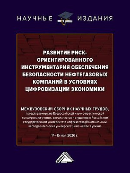 Развитие риск-ориентированного инструментария обеспечения безопасности нефтегазовых компаний в условиях цифровизации экономики - Коллектив авторов