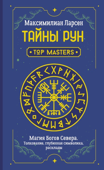 Тайны рун. Top Masters. Магия Богов Севера. Толкование, глубинная символика, расклады — Максимилиан Ларсен