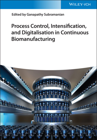 Process Control, Intensification, and Digitalisation in Continuous Biomanufacturing - Группа авторов