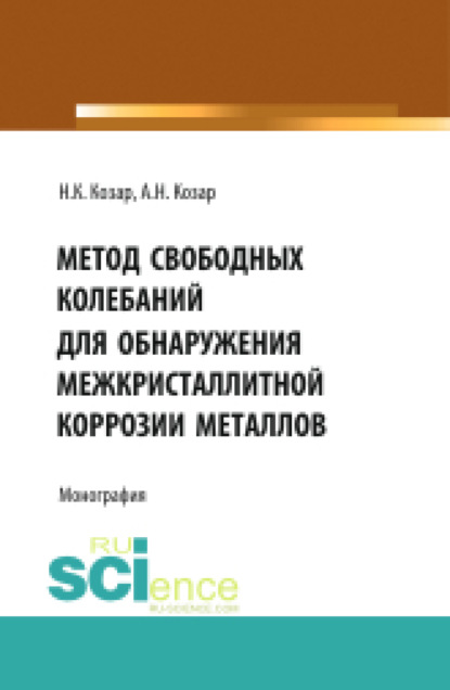 Метод свободных колебаний для обнаружения межкристаллитной коррозии . (Бакалавриат). Монография - Александр Николаевич Козар