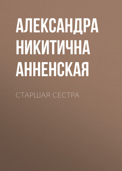 Старшая сестра - Александра Никитична Анненская