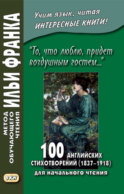 «То, что люблю, придет воздушным гостем…» 100 английских стихотворений (1837–1918) для начального чтения = 100 English Poems (1837–1918) - Сборник стихов