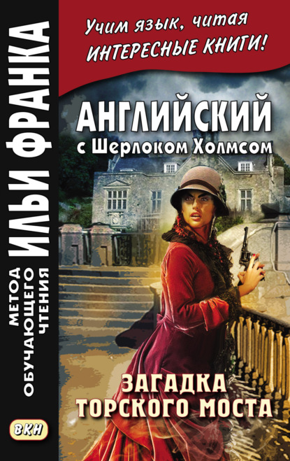 Английский с Шерлоком Холмсом. Загадка Торского моста = A. Conan Doyle. The Problem of Thor Bridge and other stories - Артур Конан Дойл