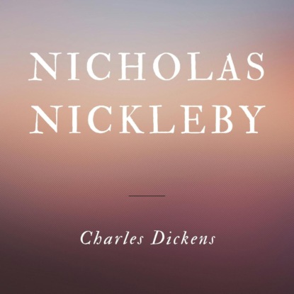 Nicholas Nickleby (Unabridged) - Чарльз Диккенс