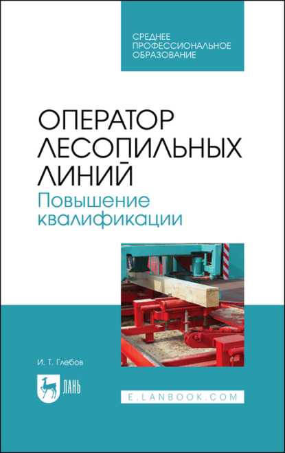 Оператор лесопильных линий. Повышение квалификации. Учебное пособие для СПО — И. Т. Глебов