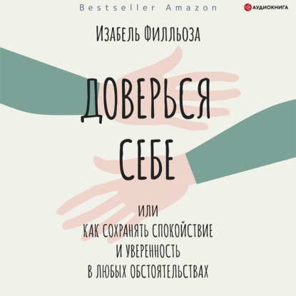 Доверься себе, или Как сохранять спокойствие и уверенность в любых обстоятельствах - Изабель Филльоза