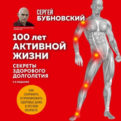 100 лет активной жизни, или Секреты здорового долголетия. 1000 ответов на вопросы, как вернуть здоровье - Сергей Бубновский