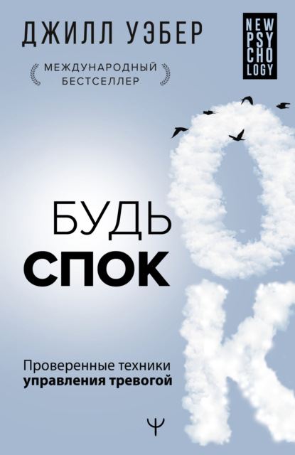 Будь спок. Проверенные техники управления тревогой - Джилл Уэбер