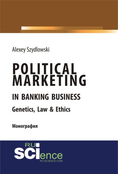 Political marketing in banking business. Genetics, Law Ethics. (Бакалавриат). Монография - Алексей Валерьевич Шидловский