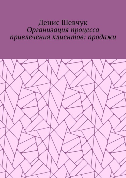 Организация процесса привлечения клиентов: продажи - Денис Шевчук