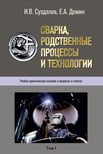 Сварка, родственные процессы и технологии. Учебно-практическое пособие в вопросах и ответах. Том 1, 2 - Е. А. Дёмин