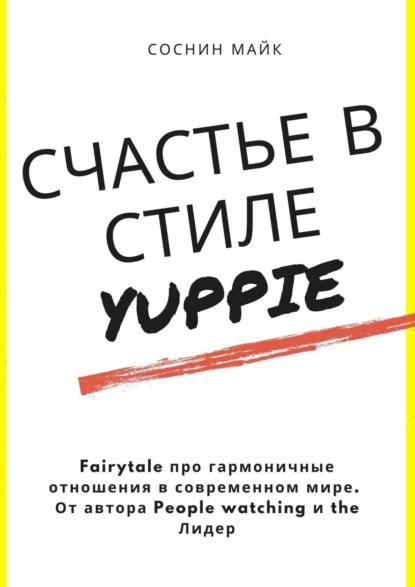 Счастье в стиле yuppie. Fairytale про гармоничные отношения в современном мире. От автора People watching и the Лидер — Майк Соснин