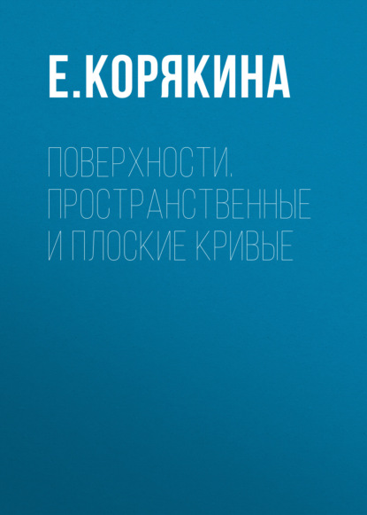 Поверхности. Пространственные и плоские кривые - Е. Е. Корякина