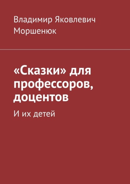 «Сказки» для профессоров, доцентов. И их детей - Владимир Яковлевич Моршенюк