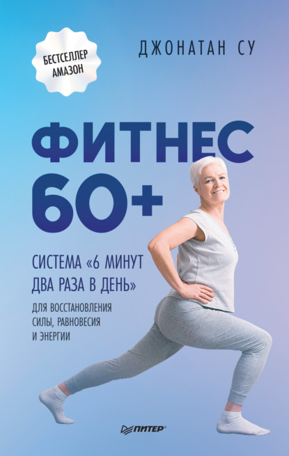 Фитнес 60+. Система «6 минут два раза в день» для восстановления силы, равновесия и энергии - Джонатан Су