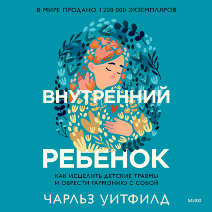 Внутренний ребенок. Как исцелить детские травмы и обрести гармонию с собой — Чарльз Уитфилд