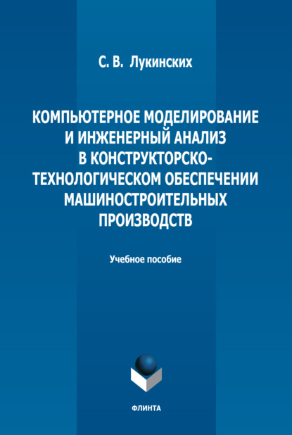 Компьютерное моделирование и инженерный анализ в конструкторско-технологическом обеспечении машиностроительных производств - С. В. Лукинских