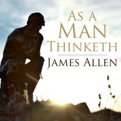 As a Man Thinketh (Unabridged) - Джеймс Аллен