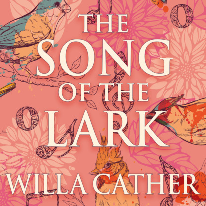 The Song of the Lark - The Prairie Trilogy, Book 2 (Unabridged) — Уилла Кэсер