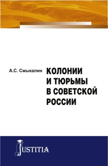 Колонии и тюрьмы в Советской России. (Аспирантура). Монография. — Александр Сергеевич Смыкалин