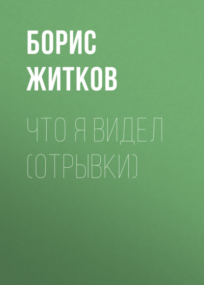 Что я видел (отрывки) — Борис Житков