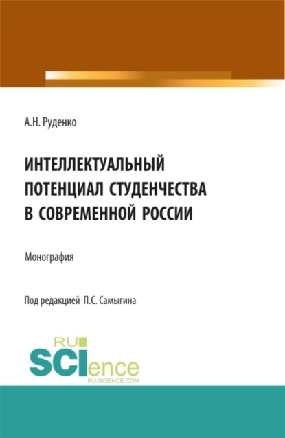 Интеллектуальный потенциал студенчества в современной России. (Аспирантура, Бакалавриат). Монография. - Петр Сергеевич Самыгин