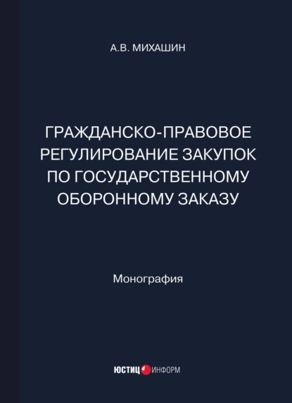 Гражданско-правовое регулирование закупок по государственному оборонному заказу — А. В. Михашин