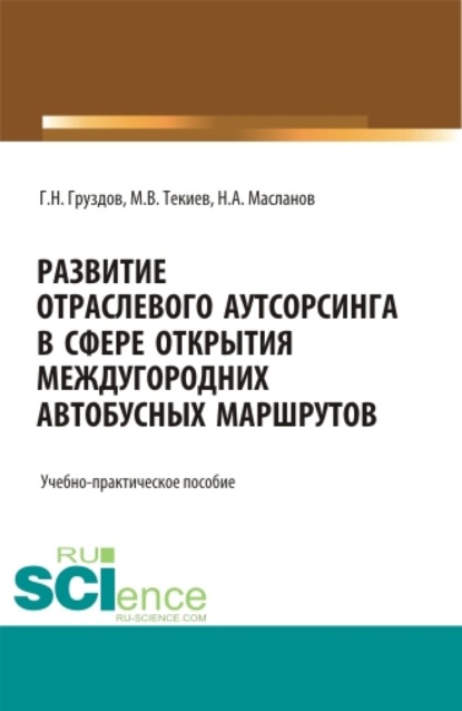 Развитие отраслевого аутсорсинга в вопросе открытия междугородных автобусных маршрутов. Аспирантура. Бакалавриат. Магистратура. Учебно-практическое пособие — Григорий Николаевич Груздов