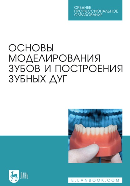 Основы моделирования зубов и построения зубных дуг. Учебное пособие для СПО - С. В. Дмитриенко