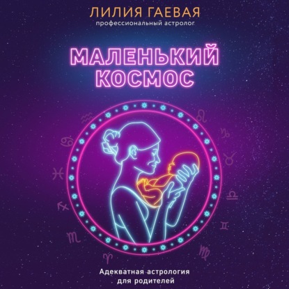 Маленький космос. Адекватная астрология для родителей - Лилия Гаевая