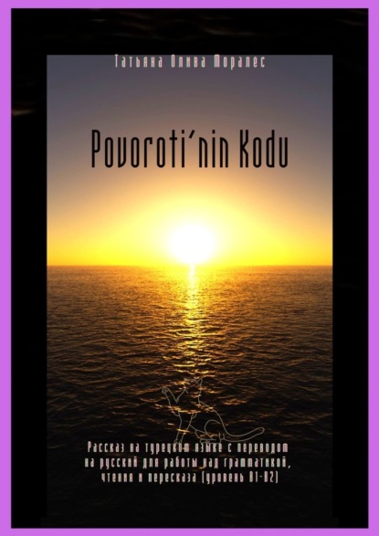 Povoroti’nin Kodu. Рассказ на турецком языке с переводом на русский для работы над грамматикой, чтения и пересказа (уровень В1-В2) - Татьяна Олива Моралес