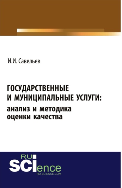 Государственные и муниципальные услуги: анализ и методика оценки качества. (Бакалавриат). Монография. - Игорь Игоревич Савельев