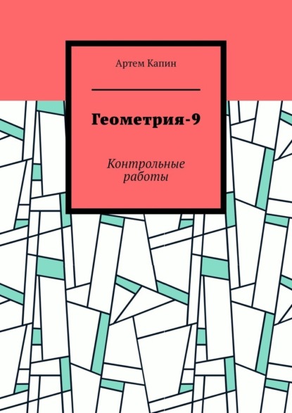 Геометрия-9. Контрольные работы - Артем Витальевич Капин