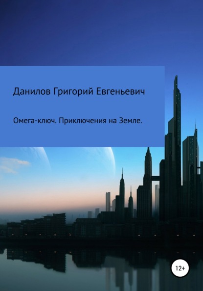 Омега-ключ. Приключения на Земле - Григорий Евгеньевич Данилов