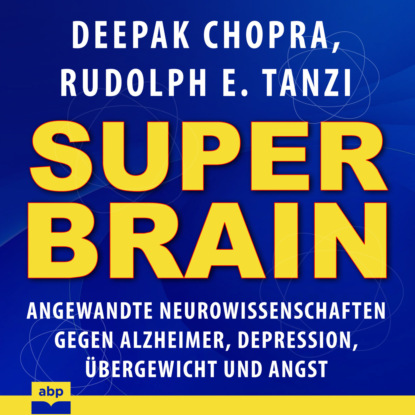 Super-Brain - Angewandte Neurowissenschaften gegen Alzheimer, Depression, ?bergewicht und Angst (Ungek?rzt) - Дипак Чопра