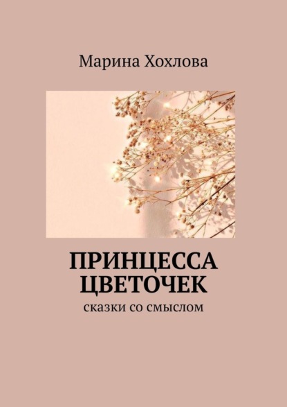 Принцесса Цветочек. Сказки со смыслом — Марина Хохлова