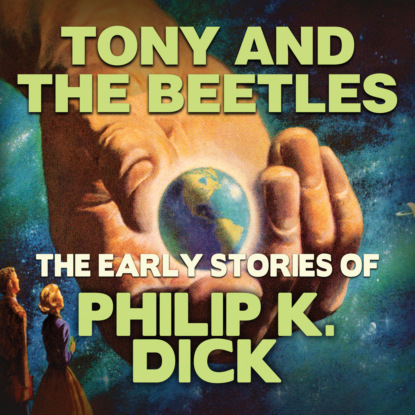 Early Stories of Philip K. Dick, Tony and the Beetles (Unabridged) - Филип Дик