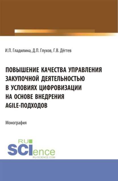 Повышение качества управления закупочной деятельностью в условиях цифровизации на основе внедрения agile – подходов. (Аспирантура, Бакалавриат, Магистратура). Монография. — Ирина Петровна Гладилина