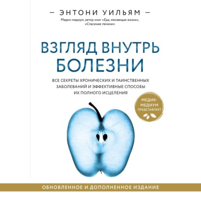 Взгляд внутрь болезни. Все секреты хронических и таинственных заболеваний и эффективные способы их полного исцеления - Энтони Уильям